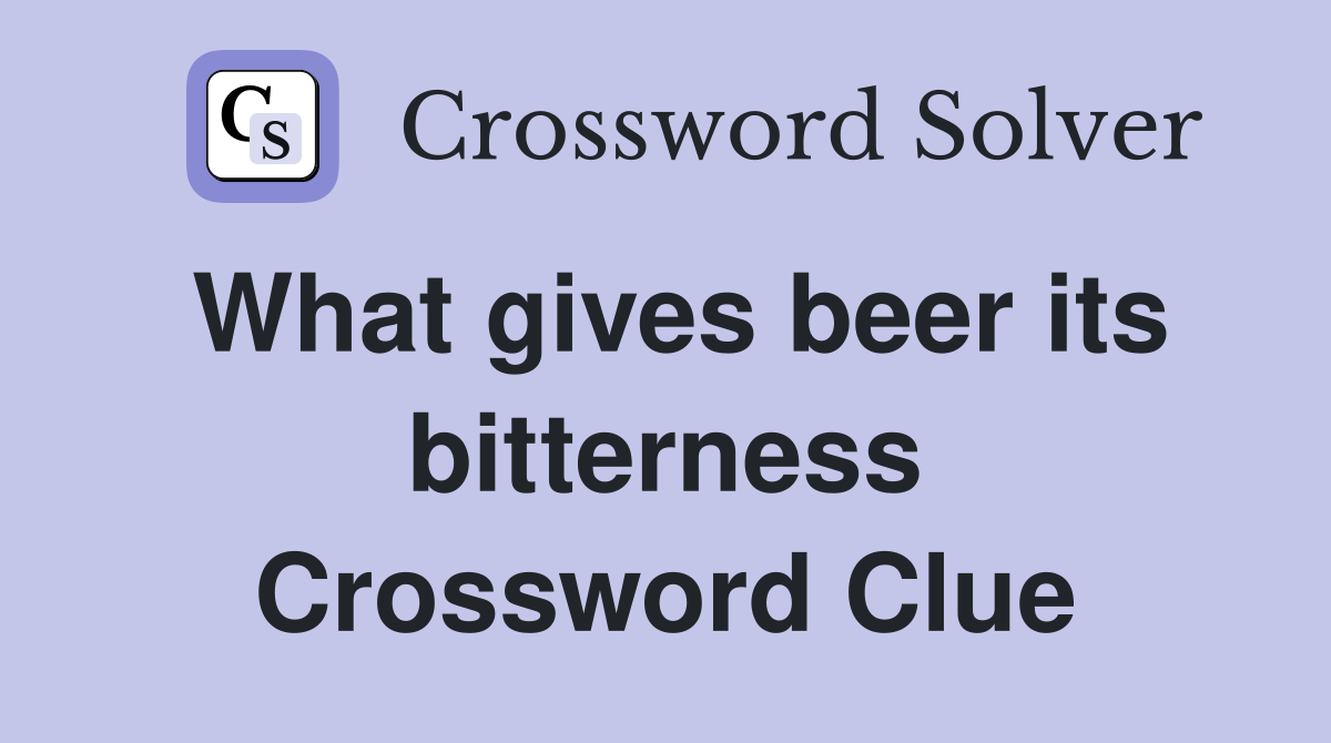 What gives beer its bitterness Crossword Clue Answers Crossword Solver